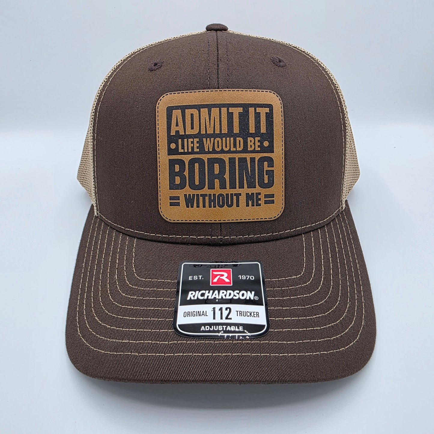 “Admit It – Life Would Be Boring Without Me” Leather Patch Hat – Richardson 112 Trucker Cap